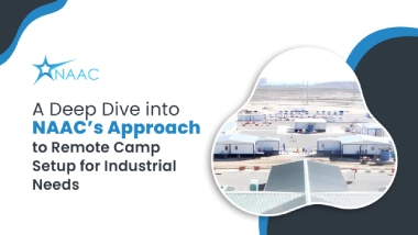 A Deep Dive into NAAC’s Approach to Remote Camp Setup for Industrial Needs